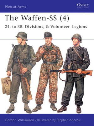 The Waffen-SS (4): 24. to 38. Divisions, & Volunteer Legions by Gordon Williamson, Stephen Andrew