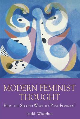 Modern Feminist Thought: From the Second Wave to 'Post-Feminism by Imelda Whelehan