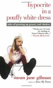 Hypocrite in a Pouffy White Dress: Tales of Growing up Groovy and Clueless by Susan Jane Gilman