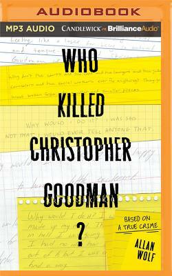 Who Killed Christopher Goodman?: Based on a True Crime by Allan Wolf