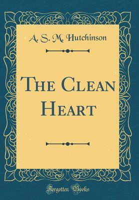 The Clean Heart (Classic Reprint) by A.S.M. Hutchinson