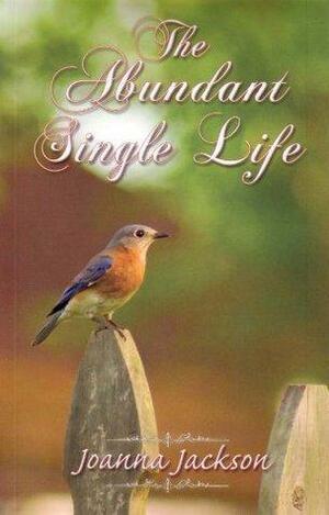 The Abundant Single Life by Joanna Jackson, Dan Parton