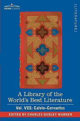 A Library of the World's Best Literature - Ancient and Modern - Vol. VIII (Forty-Five Volumes); Calvin-Cervantes by Charles Dudley Warner