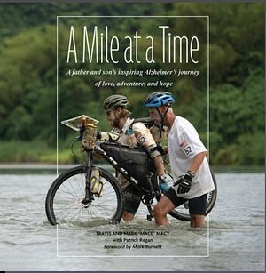 A Mile at a Time: A Father and Son's Inspiring Alzheimer's Journey of Love, Adventure, and Hope by Patrick Regan, Mark "Mace" Macy, Travis Macy