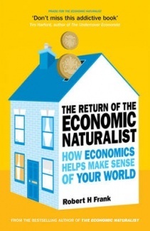 The Return of The Economic Naturalist: How Economics Helps Make Sense of Your World by Robert H. Frank