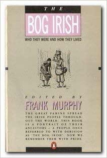 The Bog Irish: Who They Were and How They Lived by Frank Murphy