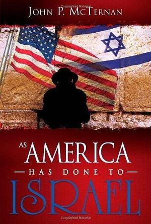 As America Has Done To Israel by John P. McTernan, John P. McTernan