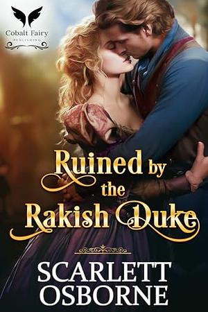 Ruined By the Rakish Duke by Scarlett Osborne, Scarlett Osborne