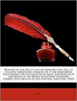 Memoirs of the Life of the Late John Mytton, Esq., of Halston: Shropshire, Formerly M. P. for Shrewsbury, High Sheriff for the Counties of Salop and Merioneth and Major of the North Shropshire Yeomanry Cavalry; With Notices of His Hunting, Shooting, Drivi by Nimrod .