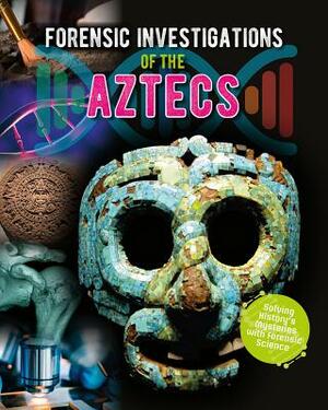 Forensic Investigations of the Aztecs by James Bow