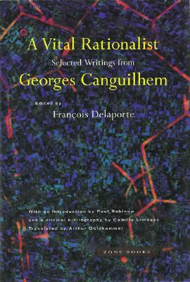 A Vital Rationalist: Selected Writings from Georges Canguilhem by Georges Canguilhem