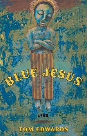 Blue Jesus: A Novel by Tom Edwards, Tom Edwards