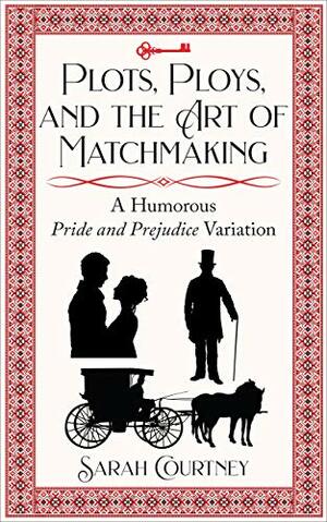 Plots, Ploys, and the Art of Matchmaking: A Humorous Pride and Prejudice variation by A Lady, Sarah Courtney