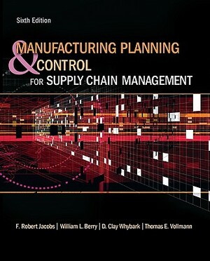 Manufacturing Planning and Control for Supply Chain Management by David Clay Whybark, William Lee Berry, F. Robert Jacobs