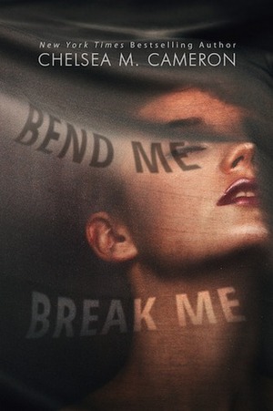Bend Me, Break Me by Chelsea M. Cameron