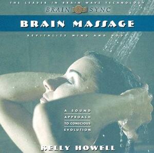 Brain Massage: Revitalize Mind and Body by Kelly Howell