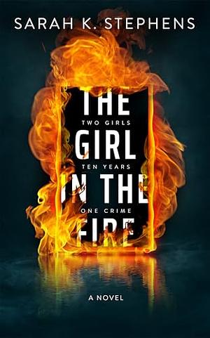 The Girl in the Fire by Sarah K. Stephens