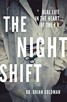 The Night Shift: Real Life in the Heart of the E.R. by Brian Goldman