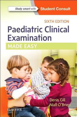 Paediatric Clinical Examination Made Easy by Denis Gill, Niall O'Brien