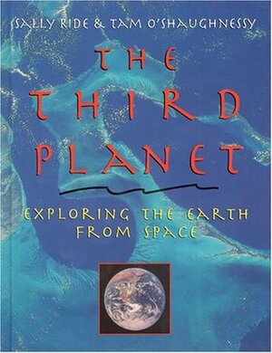 The Third Planet: Exploring the Earth from Space by Tam O'Shaughnessy, Sally Ride