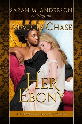 Her Ebony: A Historical Western Lesbian Story by Maggie Chase, Sarah M. Anderson