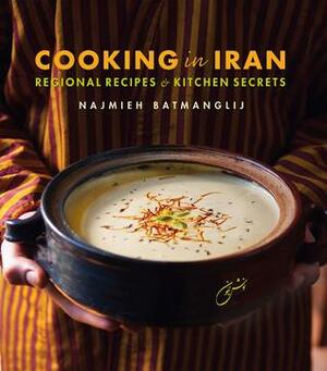 Cooking in Iran: Regional Recipes and Kitchen Secrets by Najmieh Batmanglij