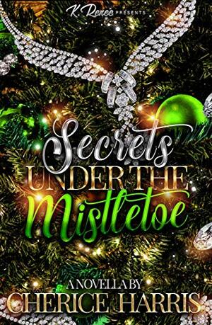 Secrets Under The Mistletoe by Cherice Harris