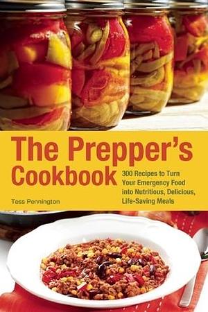 The Prepper's Cookbook: 300 Recipes to Turn Your Emergency Food into Nutritious, Delicious, Life-Saving Meals by Tess Pennington, Tess Pennington