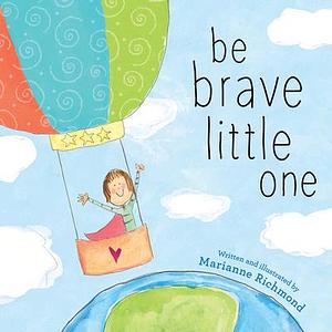 Be Brave Little One: An Inspiring Book About Courage For Babies, Baby Showers, Graduation And More by Marianne Richmond, Marianne Richmond