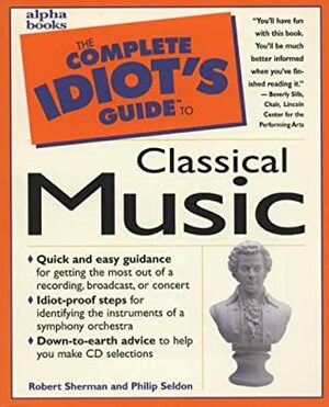The Complete Idiot's Guide to Classical Music by Robert B. Sherman