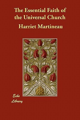 The Essential Faith of the Universal Church by Harriet Martineau