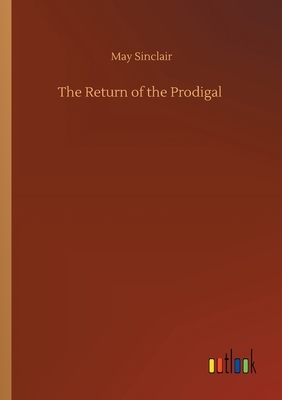 The Return of the Prodigal by May Sinclair