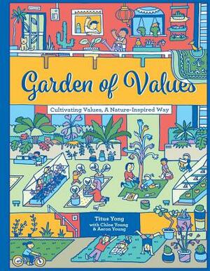 Garden of Values: Cultivating Values, A Nature-Inspired Way by Aeron Young, Chloe Young, Titus Yong