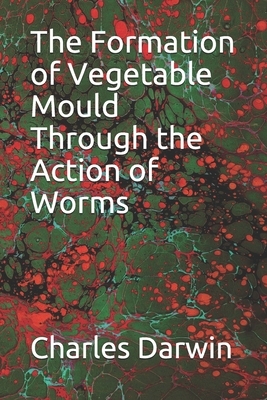 The Formation of Vegetable Mould Through the Action of Worms by Charles Darwin