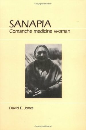 Sanapia: Comanche Medicine Woman by David E. Jones