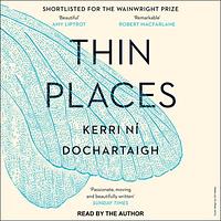Thin Places: A Natural History of Healing and Home by Kerri ní Dochartaigh