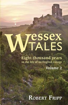 Wessex Tales: Eight Thousand Years in the Life of an English Village - Volume 2 of 2 by Robert Fripp