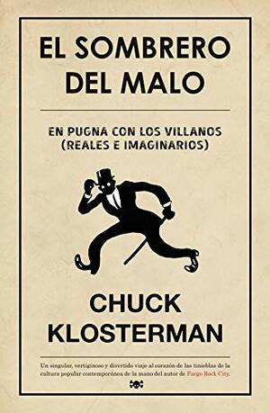 El sombrero del malo. En pugna con los villanos by Chuck Klosterman