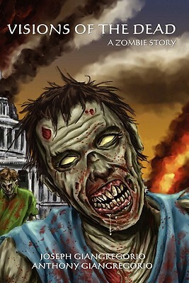 Visions of the Dead: A Zombie Story by Anthony Giangregorio, Joseph Giangregorio