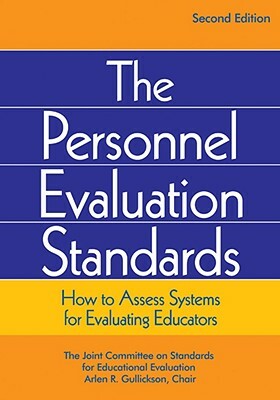 The Personnel Evaluation Standards: How to Assess Systems for Evaluating Educators by Arlen R. Gullickson