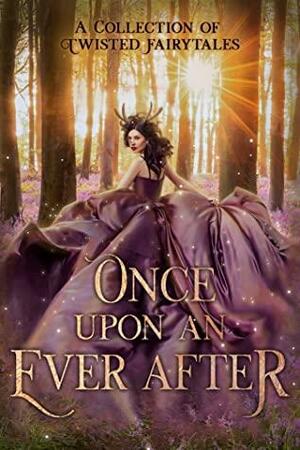 Once Upon An Ever After by Sky Purington, Leona Bushman, C.D. Gorri, K.L. Bone, Dee J. Holmes, Krista Ames, Kat Parrish, Lizzy Prince, Julia Mills, Jordan Elizabeth, JC Brown, G.R. Loreweaver, R.A. Lingenfelter, Elvira Bathory, Stephanie Morris, Lia Violet, Andra Dill, Stacey Jaine McIntosh