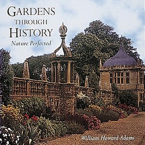 Nature Perfected: Gardens Through History by William Howard Adams