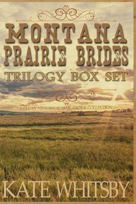 Montana Prairie Brides Trilogy Box Set: A Clean Historical Mail Order Collection by Kate Whitsby