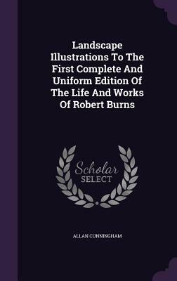 Landscape Illustrations to the First Complete and Uniform Edition of the Life and Works of Robert Burns by Allan Cunningham