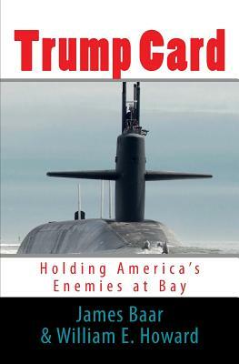 Trump Card: Holding America's Enemies at Bay by William E. Howard, James Baar