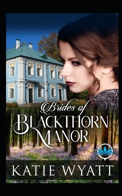 Brides of Blackthorn Manor by Katie Wyatt