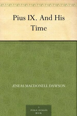 Pius IX. And His Time by Aeneas MacDonell Dawson