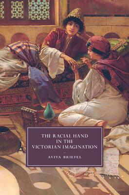 The Racial Hand in the Victorian Imagination by Aviva Briefel