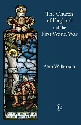 The Church of England and the First World War by Alan Wilkinson