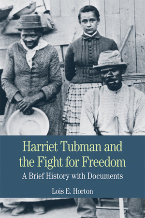 Harriet Tubman and the Fight for Freedom: A Brief History with Documents by Lois Horton